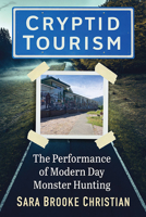 Cryptid Tourism: The Performance of Modern Day Monster Hunting 1476691207 Book Cover