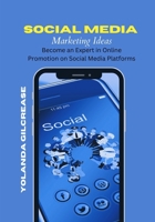Social Media Marketing Ideas: Becoming an Expert in Online Promotion on Social Media Platforms B0CQQY13KW Book Cover