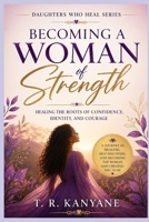 Becoming a Woman of Strength: Healing the Roots of Confidence, Identity, and Courage (Daughters Who Heal) B0GY5JPKYW Book Cover