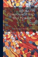 Hematin Compounds and Bile Pigments; Their Constitution, Metabolism, and Function 1021493724 Book Cover