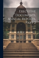 Executive Documents, Annual Reports, Part 2 1022690647 Book Cover
