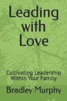 Leading with Love: Cultivating Leadership Within Your Family B0F1D7SFJC Book Cover