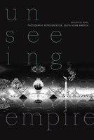 Unseeing Empire: Photography, Representation, South Asian America 1478010894 Book Cover