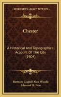 Chester: A Historical and Topographical Account of the City 1144745519 Book Cover