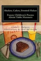 Shakes, Cakes, Frosted Flakes: Funny Children's Poems about Table Manners 0615883265 Book Cover