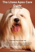 Lhasa Apso Care Guide. Lhasa Apso Dog & Puppy Care Facts & Information: Lhasa Apso, Puppies, Lhasa Apso Dog Price, Breeders, Grooming, Rescue, Temperament, Weight, Adoption, Personality, Size, Colors, 1910547123 Book Cover
