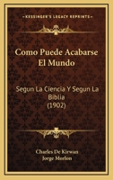 Como Puede Acabarse El Mundo: Segun La Ciencia Y Segun La Biblia (1902) 1160344612 Book Cover