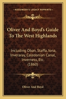 Oliver and Boyd's Guide to the West Highlands: Including Oban, Staffa, Iona, Inveraray, Caledonian Canal, Inverness, Etc. 1104302357 Book Cover