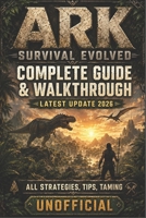 ARK: SURVIVAL EVOLVED Complete Guide & Walkthrough (Latest Update 2026) All Strategies, Tips, Taming,Unofficia B0HGJRJ35W Book Cover