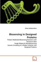 Biosensing in Designed Proteins: Protein Mediated Biosensing Reaction with Quantum Dots Single Molecule Nanobiosensing Genetic Encoding of a Redox Cofactor into Designed Proteins 3639364198 Book Cover