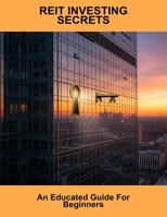Reit Investing Secrets: An Educated Guide For Beginners B0FXN3B6V4 Book Cover