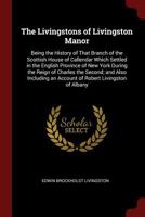 The Livingstons of Livingston Manor: Being the History of That Branch of the Scottish House of Callendar Which Settled in the English Province of New ... an Account of Robert Livingston of Albany 1375536036 Book Cover