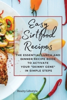 Easy Sirtfood Recipes: The Essential Lunch and Dinner Recipe Book to Activate Your "Skinny Gene" in Simple Steps 1802128050 Book Cover