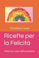 Ricette per la felicità: Piatti con i colori dell'arcobaleno (Italian Edition) B0CLLTGKDM Book Cover