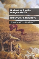 UNDERSTANDING THE BHAGAVAD GITA: A UNIVERSAL TEACHING B0CKL67L9M Book Cover