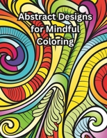 Abstract Designs for Mindful Coloring: Geometric, Abstract, Paisley, Minimalism, Stained Glass, Flower Patterns for Relaxation B0CS3XGNQF Book Cover