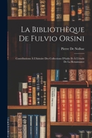 La Biblioth�que de Fulvio Orsini: Contributions a l'Histoire Des Collections d'Italie Et a l'�tude de la Renaissance (Classic Reprint) 1016799187 Book Cover