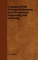 A Manual of the Principal Instruments Used in American Engineering and Surveying 1443748072 Book Cover