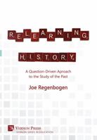 Relearning History: A Question-Driven Approach to the Study of the Past 1622732545 Book Cover