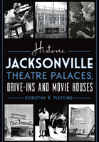 Historic Jacksonville Theatre Palaces, Drive-Ins and Movie Houses 1626197709 Book Cover