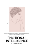 Emotional Intelligence: The Neuroscience of Understanding Yourself and Reading Everyone Around You (The Emotional Intelligence Science Series) B0H57K2K7C Book Cover