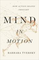 Mind in Motion: How Action Shapes Thought 046509306X Book Cover