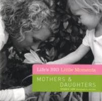 Life's BIG Little Moments: Mothers & Daughters (Life's BIG Little Moments) 140274319X Book Cover