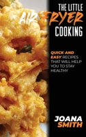 The Little Air Fryer Cooking: Quick And Easy Recipes That Will Help You To Stay Healthy 1802147705 Book Cover