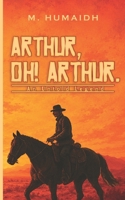 Arthur, Oh! Arthur: A Legend Untold B0FH9GZR6N Book Cover