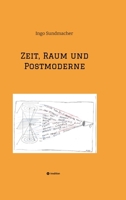 Raum, Zeit und Postmoderne: Eine Untersuchung von Raum und Zeit im Wandel von moderner zu postmoderner Betrachtung (German Edition) 3384251776 Book Cover