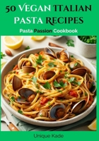 50 Vegan Italian Pasta Recipes: Pasta Passion Cookbook B0CKR36SVW Book Cover