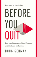 Before You Quit: Everyday Endurance, Moral Courage, and the Quest for Purpose 0802419410 Book Cover