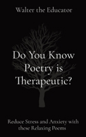 Do You Know Poetry is Therapeutic?: Reduce Stress and Anxiety with these Relaxing Poems 1088255396 Book Cover