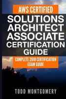 AWS CERTIFIED SOLUTIONS ARCHITECT ASSOCIATE CERTIFICATION GUIDE: COMPLETE 2018 CERTIFICATION EXAM GUIDE 1728769736 Book Cover