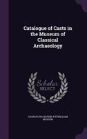 Catalogue of asts in the Museum of Classical Archaeology 1359041052 Book Cover