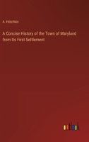 A Concise History of the Town of Maryland from Its First Settlement 3368721631 Book Cover