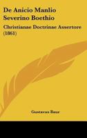 De Anicio Manlio Severino Boethio: Christianae Doctrinae Assertore (1861) 1160382743 Book Cover