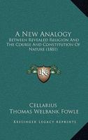 A New Analogy Between Revealed Religion and the Course and Constitution of Nature [microform] 1165273675 Book Cover