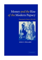 Money and the Rise of the Modern Papacy: Financing the Vatican, 18501950 0521092116 Book Cover