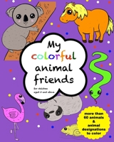 My colorful animal friends - for children aged 5 and above: with more than 60 animals to color B09HG645Z5 Book Cover
