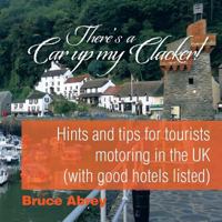 There's a Car up My Clacker!: Hints and Tips for Tourists Motoring in the Uk (With Good Hotels Listed) 151444514X Book Cover