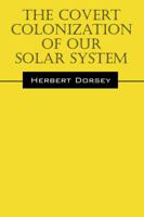 The Covert Colonization of Our Solar System 1478768835 Book Cover