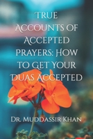 True Accounts of Accepted Prayers: How to Get Your Duas Accepted B0C6W4FM64 Book Cover