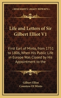 Life and Letters of Sir Gilbert Elliot V1: First Earl of Minto, from 1751 to 1806, When His Public Life in Europe Was Closed by His Appointment to the 1163307238 Book Cover