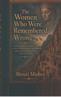 The Women Who Were Remembered Wrong: Old stories of goddesses, queens, saints, witches, lovers, and warriors from the Caucasus, Anatolia, and the Silk Road B0H46BCM4G Book Cover