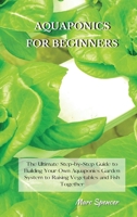 Aquaponics for Beginners: The Ultimate Step-by-Step Guide to Building Your Own Aquaponics Garden System to Raising Vegetables and Fish Together 1802227431 Book Cover