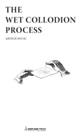 The Wet Collodion Process 0956727387 Book Cover