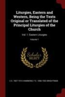 Liturgies, Eastern and Western, being the texts original or translated of the principal liturgies of the church: vol. 1: Eastern liturgies Volume 1 - Primary Source Edition 1162938498 Book Cover