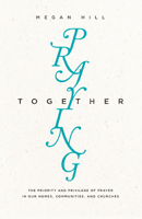 Praying Together: The Priority and Privilege of Prayer: In Our Homes, Communities, and Churches 1433550512 Book Cover