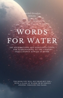 Words for Water - Surrendering to the Unseen Intelligence Always at Work: 100 affirmations and Substance Codes B0GBVMV3CQ Book Cover